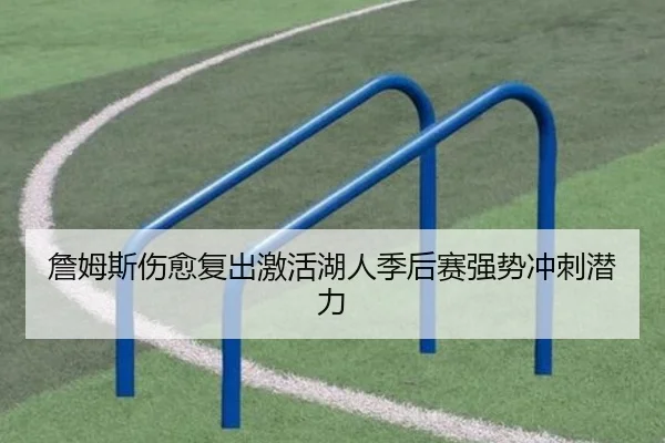 詹姆斯伤愈复出激活湖人季后赛强势冲刺潜力